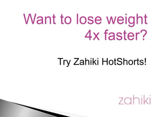Try Zahiki HotShorts!
 