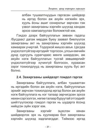 Çàõèðãàà, èðãýä õîîðîíäûí õàðèëöàà 
àëáàí òóøààëòíóóäûí ãàðãàñàí øèéäâýð 
íü èðãýä áîëîí àæ àõóéí íýãæèéí ýðõ, 
õóóëü ¸ñíû àøèã ñîíèðõëûã çºð÷ñºí ãýæ 
¿çâýë çàõèðãààíû õýðãèéí ø¿¿õýä õàíäàæ 
ýðõýý õàìãààëóóëàõ áîëîìæòîé þì. 
Ãýõäýý äýýðõ áàéãóóëëàãûí çºâõºí ãàäàãø 
/áóñäààñ/ äàãàæ ìºðäºõ áóþó çààâàë áèåë¿¿ëýõ 
çàõèðãààíû àêò íü çàõèðãààíû õýðãèéí ø¿¿õýä 
õàìààðàõ ó÷èðòàé. Òîäîðõîé æèøýý àâúÿ. Öàãäàà 
¿íäýñëýëã¿éãýýð èðãýäèéã òîðãîñîí, óëñûí ºì÷èéí 
äóíä ñóðãóóëü ñóðàã÷äààñ ìºíãº øààðäñàí, àæ 
àõóéí íýãæ áàéãóóëëàãûí òóñãàé çºâøººðëèéã 
¿íäýñëýëã¿éãýýð õ¿÷èíã¿é áîëãîñîí, õóðààñàí 
çýðýã òîõèîëäëóóä íü çàõèðãààíû õóóëü áóñ àêò 
áîëíî. 
2.4. Çàõèðãààíû øèéäâýðò ãîìäîë ãàðãàõ 
Çàõèðãààíû áàéãóóëëàãà, àëáàí òóøààëòàí 
íü èðãýäèéí áîëîí àæ àõóéí íýãæ, áàéãóóëëàãûí 
ýðõèéã çºð÷ñºí òîõèîëäîëä èðãýä áîëîí àæ àõóéí 
íýãæ áàéãóóëëàãà íü íýã òàëààð çºð÷èãäñºí ýðõýý 
íºõºí ñýðãýýëãýõ, íºãºº òàëààð áóðóóòàé ýòãýýäèéã 
øèéòã¿¿ëýõýýð ãîìäîë ãàðãàõ íü øóäàðãà ¸ñîíä 
íèéöñýí ç¿éí õýðýã þì. 
Çàõèðãààíû õýðãèéã ýöýñëýí õÿíàí 
øèéäâýðëýõ ýðõ íü õóóëèàðàà áîë çàõèðãààíû 
õýðãèéí ø¿¿õýä õàäãàëàãääàã. Òèéìýýñ èðãýä 
- 31 - 
 