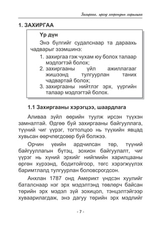 Çàõèðãàà, èðãýä õîîðîíäûí õàðèëöàà 
- 7 - 
1. ÇÀÕÈÐÃÀÀ 
¯ð ä¿í 
Ýíý á¿ëãèéã ñóäàëñíààð òà äàðààõü 
÷àäâàðûã ýçýìøèíý: 
çàõèðãàà ãýæ ÷óõàì þó áîëîõ òàëààð 
ìýäëýãòýé áîëîõ; 
çàõèðãààíû ¿éë àæèëëàãààã 
æèøýýíä òóëãóóðëàí òàíèõ 
÷àäâàðòàé áîëîõ; 
çàõèðãààíû íèéòëýã ýðõ, ¿¿ðãèéí 
òàëààð ìýäëýãòýé áîëîõ. 
1. 
2. 
3. 
1.1 Çàõèðãààíû õýðýãöýý, øààðäëàãà 
Àëèâàà ç¿éë ººðèéí òóóëæ èðñýí ò¿¿õýí 
çàìíàëòàé. ªäãºº áóé çàõèðãààíû áàéãóóëëàãà, 
ò¿¿íèé ÷èã ¿¿ðýã, òîãòîëöîî íü ò¿¿õèéí ÿâöàä 
õóâüñàí ººð÷ëºãäñººð áóé áîëæýý. 
Îð÷èí ¿åèéí àðä÷èëñàí òºð, ò¿¿íèé 
áàéãóóëëàãûí á¿òýö, çîõèîí áàéãóóëàëò, ÷èã 
¿¿ðýã íü õ¿íèé ýðõèéã íèéãìèéí õàðèëöààíû 
ºðãºí õ¿ðýýíä, áîäèòîéãîîð, òºãñ õýðýãæ¿¿ëýõ 
áàðèìòëàëä òóëãóóðëàí áîëîâñðîãäñîí. 
Àíõëàí 1787 îíä Àìåðèêò ¿íäñýí õóóëèéã 
áàòàëñíààð íýã ýðõ ìýäýëòýíä òºâëºð÷ áàéñàí 
òºðèéí ýðõ ìýäýë ç¿é çîõèöîë, òýíöýëòýéãýýð 
õóâààðèëàãäàæ, ýíý äàãóó òºðèéí ýðõ ìýäëèéã 
 