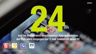 © www.twt.de
Quelle: Handelsblatt print: Nr. 024 Seite 029 / Finanzen & Börsen
mal im Monat wird eine Finance-App aufgerufen;  
der PoS wird hingegen nur 2 mal monatlich besucht
24
 