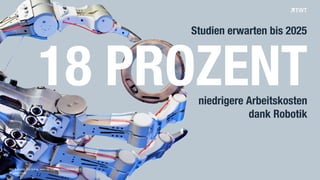 © www.twt.de
18 PROZENT
Bild & Quelle: TQ-Group, wiwo.de, Digitale Dienstboten 2015
niedrigere Arbeitskosten
dank Robotik
Studien erwarten bis 2025
 