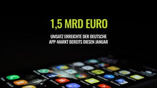1,5 MRD EURO
UMSATZ ERREICHTE DER DEUTSCHE 
APP-MARKT BEREITS DIESEN JANUAR
 