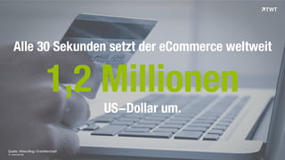 Alle 30 Sekunden setzt der eCommerce weltweit 
1,2 Millionen 
Quelle: Wiwo-Blog I EverMerchant 
© www.twt.de 
US-Dollar um. 
 