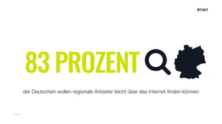© twt.de
83 PROZENT
der Deutschen wollen regionale Anbieter leicht über das Internet finden können
 