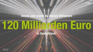 Quelle: BVDW 
© www.twt.de 
Dieses Jahr erzielt die digitale Wirtschaft 
120 Milliarden Euro 
in Deutschland. 
 