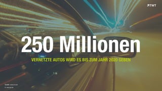 © www.twt.de
250 MillionenVERNETZTE AUTOS WIRD ES BIS ZUM JAHR 2020 GEBEN
Quelle: www.cio.de
 
