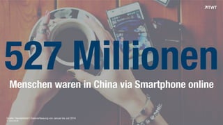 © www.twt.de
Quelle: Handelsblatt I Datenerfassung von Januar bis Juli 2014
527 MillionenMenschen waren in China via Smartphone online
 