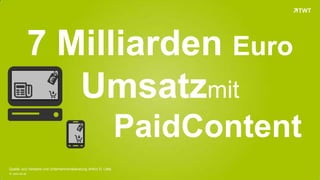 7Milliarden €
Umsatz mit
PaidContent
Quelle: eco Verband und Unternehmensberatung Arthur D. Little
© www.twt.de

 
