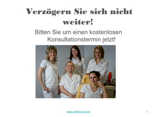Verzögern Sie sich nicht
       weiter!
  Bitten Sie um einen kostenlosen
       Konsultationstermin jetzt!




             www.dentissimi.com     6
 