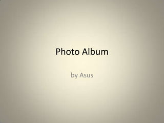 Photo Album
by Asus

 