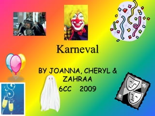 Karneval BY JOANNA, CHERYL & ZAHRAA 6CC    2009 