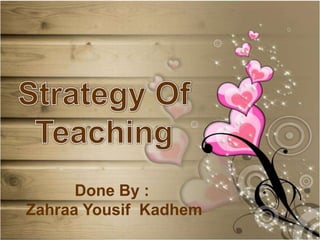 Strategy Of Teaching Done By :  Zahraa Yousif  Kadhem 
