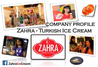 company profile
Zahra - Turkish Ice Cream
ZahraIceCream
 