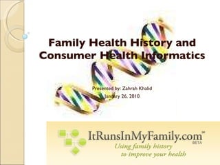 Family Health History and Consumer Health Informatics Presented by: Zahrah Khalid January 26, 2010 