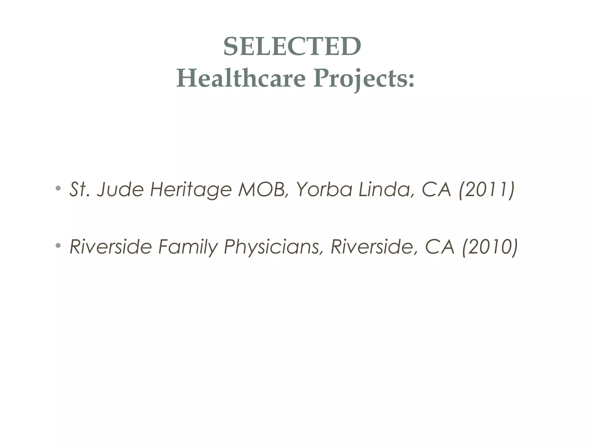 SELECTED
Healthcare Projects:
• St. Jude Heritage MOB, Yorba Linda, CA (2011)
• Riverside Family Physicians, Riverside, CA (2010)