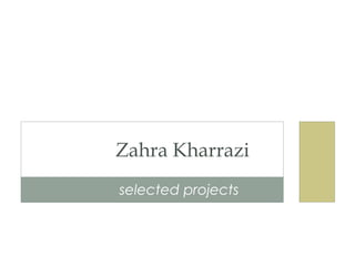 Zahra Kharrazi
selected projects
 