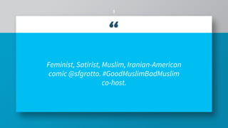 “
Feminist, Satirist, Muslim, Iranian-American
comic @sfgrotto. #GoodMuslimBadMuslim
co-host.
3
 