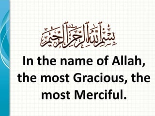 In the name of Allah,
the most Gracious, the
most Merciful.
 