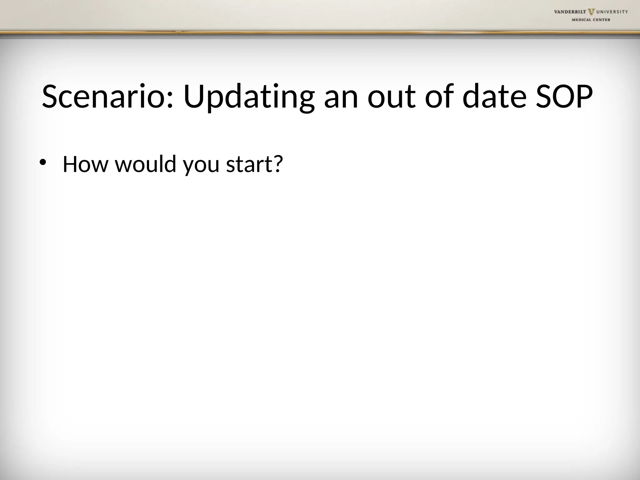 Scenario: Updating an out of date SOP
• How would you start?
 