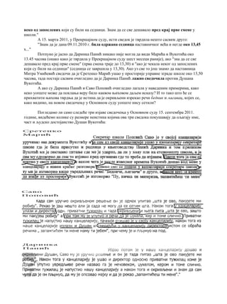 неко од запослених који су били на седници. Знам да се све дешавало пред крај прве смене у
школи."
А 15. марта 2011, у Прекршајном суду, исти сведок је тврдила нешто сасвим друго:
"Знам да je дана 09.11.2010 г. била одржана седница наставничког већа и негде око 13,45
х..."
Потпуно је јасно да Даринка Панић никако није могла да види Марића и Вукотића око
13.45 часова (онако како је тврдила у Прекршајном суду шест месеци раније), ако "зна да се све
дешавало пред крај прве смене" (прва смена траје до 13,30) и "ако је чекала неког од запослених
који су били на седници" (седница се завршила у 13,30). Ако уз све то још знамо да наставница
Митра Умићевић сведочи да је Сретенко Марић ушао у просторије управне зграде школе око 13,50
часова, тада постаје сасвим очигледно да је Даринка Панић лажно сведочила против Душана
Вукотића.
А ако су Даринка Панић и Саво Поповић очигледно лагали у наведеним примерима, како
неко уопште може да поклања веру било каквом њиховом даљем исказу? И то тако што ће се
прихватити њихова тврдња да је истина да је окривљени изрекао речи бедник и љигавац, којих се,
како видимо, на новом сведочењу у Основном суду уопште нису сетили?
Погледамо ли само следеће три изјаве сведочења у Основном суду 15. септембра 2011.
године, видећемо колике су размере неистина којима ова три сведока покушавају да ољагају име,
част и људско достојанство Душан Вукотића:
 