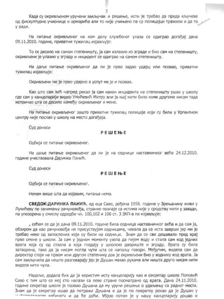 5 

Kaga cy OKpVlBJbeHOM YPY4eHVI 3aKJbY4aK 1-1 pewel-be, I-1CTI-1 je Tpe6ao Aa npeAa KlbY4ese
og cpVlcKymypHe Y4V10HVlL{e 1-1 opMapVlna anVl TOHl-1je Y41-1t-beHOna cy nOnl-1L{ajL{1-1 Tpa>Kl-1nl-1 1-1 ~a TO
y pagVl.
Ha nVlTat-be OKpVlBJbeHOr Ha KOM geny CnY)l(6eHOr yna3a ce ogVlrpao gOraljaj AaHa
09.11.2010. rogVlHe, npVlBaTHVI Ty)l(VlnaL{ Vl3jaBJbyje:
To ce gecVlno Ha caMOM CTeneHl-1wTY, ja caM Vl3na3V10 Vl3 3rpage 1-1 61-10 caM Ha CTeneHl-1wry,
OKpVlBJbeHVI je yna3V10 y 3rpagy 1-1 VlH[4V1geHT ce ogVlrpao Ha caMOM CTeneHlilwry.
Ha gaJbe nVlTat-be OKpl-1BJbeHOr ga nVl je npBO 3agao ygapl..l I-1nVl nCOBao, npl-1BaTHVI
TY)I(VlnaL{ 1-13jaBJbyje:
OKpVlBJbeHVl Me je npBOygaplilo a ycnyr Me je VI nCOBao.
Kao WTO caM sen Hanpeg peKao ja caM HaKOH VlHL{VlgeHTa Ha CTeneHlilwry ywao y wKony
rge caM y KaH[4enapVljVl BVlgeo YMlllneBliln MI-1TPY anlll ja t-boj HIIITI-1 6111no KOMe APyroMe HlilcaM TaAa
IIIcnpVl4ao WTa ce gecVlno Vl3Meljy OKpVlBJbeHOr 1-1 MeHe.
Ha m1Tal-be OKpVlBJbeHOr 3aWTO npVlBaTHVl TY)l(Vlna[4 nOnVlL{aje KOjlll cy 6VlnVl y YpreHTHOM
[4eHTpy HVlje nocnao y wKony Ha MeCTOgoraljaja.
Cyg gOHOCVl
PE WEI-b E
Og6Vlja ce nVlTat-be OKpVlBJbeHor.
Ha gaJbe nl-1Tat-be OKpVlBJbeHOr ga nVl je Ha cegHVlL{Vl HaCTaBHVl4Kor Belia 24.12.2010.
rogVlHe Y4eCTBOBana aapVlHKa naHVln.
Cyg gOHOCVl
P EW EI-bE
O,q6V1ja ce mnal-be OKpVlBJbeHor.
HeMaM BIilWe WTa ga Vl3jaBVlM, nVlTat-ba HeMa.
CBEAOK:AAP~HKA nAH~fh, og oL{a CaBe, poljeHa 1958. rOAVlHe Y 3pet-baHVlHY )l(I-1BI-1 y
nYKVlneBY no 3aHI-1Mat-by pa4YHoBolja, CTpaHKe n03Haje ca VlCTVlMa Hl-1je y CPOACTBY HI-1TI-1 Y3aBaAI-1,
na yn030peHa y cMVlcny ogpeg6Vl 4n . 100,102 Vl 106 CT. 3 3Kn-a na 1-13jaBJbyje:
" celiaM ce ga je gaHa 09.11.2010. rogVlHe 6Vlna cegHVlL{a HaCTaBHVl4Kor Belia 1-1 Aa caMja,
063VlPOM ga Kao pa4YHOBolja He npVlcYCTByjeM cegHVlL{aMa, 4eKana Aa ce I-1CTa 3aBpWI-1 jep MI-1 je
Tpe6ao HeKO og 3anocneHVlX KOjVl cy 6VlJlVl Ha Ce,D.HVlL(Vl. 3HaM ga ce CBe AewaBano npeA Kpaj
npBe CMeHe y WKonVl. Ja caM y jegHoM MOMeHTy Y3ena ga nVljeM BOgy 1-1 crana caM KOA jeAHII!x
BpaTa Koja cy og CTaKJIa a Koja rnegajy y WKonCKO gBopVlwTe II! 3rpagy. BpaTa cy 6¥1na
3aTBopeHa, TaKO ga ja HVlcaM Morna 4yrll! WTa ce HanOJbY rOBOpII!. Meljyrl-1M, BII!Aena caM Aa
AVlpeKTOp CTOjVl Ha npBOM VlnVl APyroM CTeneHVlKY ,LIOK je OKpVlBJbeHVl 6VlO y XOAHII!KY KOA BpaTa. Ja
caM 3aKJbY4Vlna Aa HeWTO pa3roBapajy jep je aywaH Maxao pYKaMa anVl HVlWTa APYro HVlcaM HVlTII!
BVlgena HVlTVI 4yna.
HagaJbe, gOAana 61i1x Aa ja KOplilCTIiIM IiIcry KaH[4enapliljy Kao Vl ceKpeTap WKone nonoBl-1li
CaBo c TIiIM WTO ce MOj CTO Hana31i1 ca neBe CTpaHe nocMaTpaHo 0fJ, BpaTa. aaHa 24.11.2010.
roAIiIHe ceKpeTap IJJKOne je n03Bao aywaHa ga My ypy41i1 pewet-be 0 YAaJbel-bY ca pa,QHor MeCTa.
3HaM Aa je ceKpeTap Vlwao Aa nOTpa)l(VI aywaHa Vl ga je no nOBpaTKY peKao Aa je aywaH y
'" ·rl-~'"'''":>T'AlJV()M I(rlfill1Herv iii Aa lie AoliVl. Y6p30 nOTOM je y Hawy KaHL{enapVljy ,Qowao II!
 