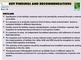 KEY FINDINGS AND RECOMMENDATIONS
FERTILIZER
 Specification of the fertilizer materials need to be periodically reviewed t...