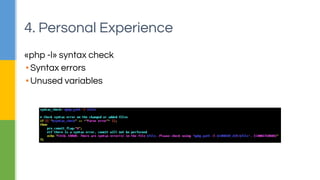 4. Personal Experience 
«php -l» syntax check 
▪ Syntax errors 
▪ Unused variables 
 