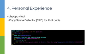 4. Personal Experience 
«phpcpd» tool 
▪ Copy/Paste Detector (CPD) for PHP code 
 