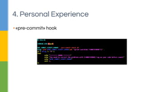 4. Personal Experience 
▪ «pre-commit» hook 
 