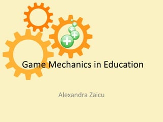 Game Mechanics in Education

        Alexandra Zaicu
 