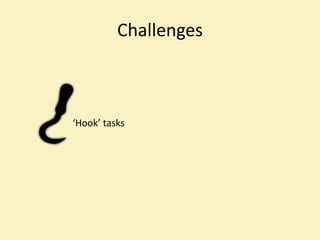 Challenges



‘Hook’ tasks
 