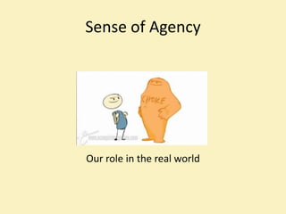 Sense of Agency




Our role in the real world
 