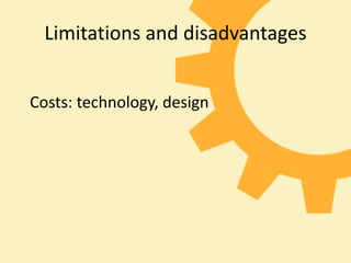 Limitations and disadvantages


Costs: technology, design
 