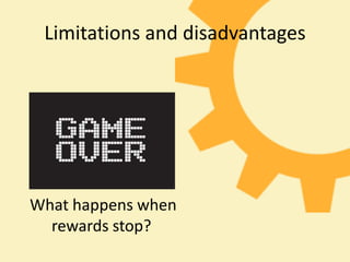 Limitations and disadvantages




What happens when
  rewards stop?
 
