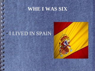 WHE I WAS SIX
● I LIVED IN SPAIN
 