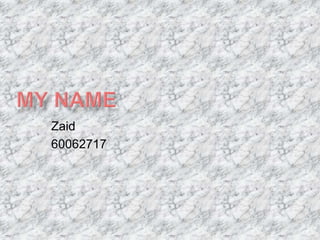 My name Zaid 60062717 