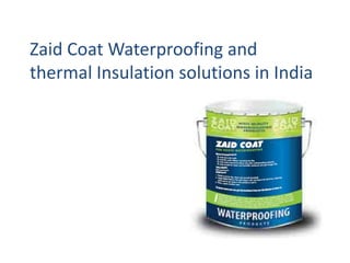 Zaid Coat Waterproofing and
thermal Insulation solutions in India
 