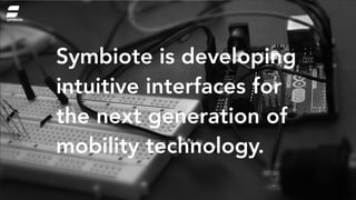 Symbiote is developing
intuitive interfaces for
the next generation of
mobility technology.

symbiote
 