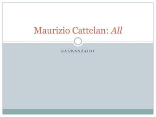 Maurizio Cattelan: All

      SALMANZAIDI
 