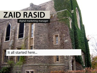 ZAID RASID
         digital marketing manager




 It all started here...
 