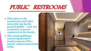  This refers to the
washrooms and toilet
meant for use by the
general public , and not
restricted to guests
registered at the hotels.
 The sanitary fittings
commonly found in
washrooms are WCs ,
urinal , sluices and vanity
unity .
 