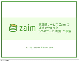 家計簿サービス Zaim の
運営で分かった
5つのサービス設計の誤解

2013年11月7日 株式会社 Zaim

13年11月7日木曜日

 