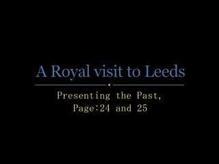 Presenting the Past, Page:24 and 25 A Royal visit to Leeds 