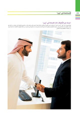 ‫االستدامة في “زين”‬                    ‫02‬



                                                                                     ‫لمحة عن األطراف ذات الصلة في “زين”‬
‫وفقا لتعريف “زين”، فإن “ أصحاب الصلة “ هم أولئك الذين يؤثرون أو يتأثرون بأعمالنا، وهذا الجدول يقدم مستوى عال من التوضيح للكيفية التي نتعامل من خاللها مع‬
‫إشراك األطراف ذات الصلة في شتى عملياتنا التشغيلية، وتقريرنا هذا حول االستدامة يمثل واحدا من الطرق التي نستجيب من خاللها ألولويات األطراف ذات الصلة لمزيد‬
                                                                                                                        ‫من متطلبات الشفافية وزيادة التواصل.‬
 