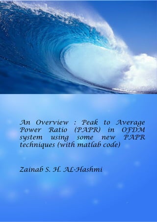 An Overview : Peak to Average
Power Ratio (PAPR) in OFDM
system using some new PAPR
techniques (with matlab code)
Zainab S. H. AL-Hashmi
 