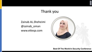Best Of The World In Security Conference
Thank you
Zainab AL.Sheheimi
@zainab_oman
www.etteqa.com
 