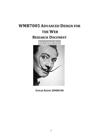 1
WMB7005 ADVANCED DESIGN FOR
THE WEB
RESEARCH DOCUMENT
SALVADOR DALI
ZAINAB RADHI 20900198
 