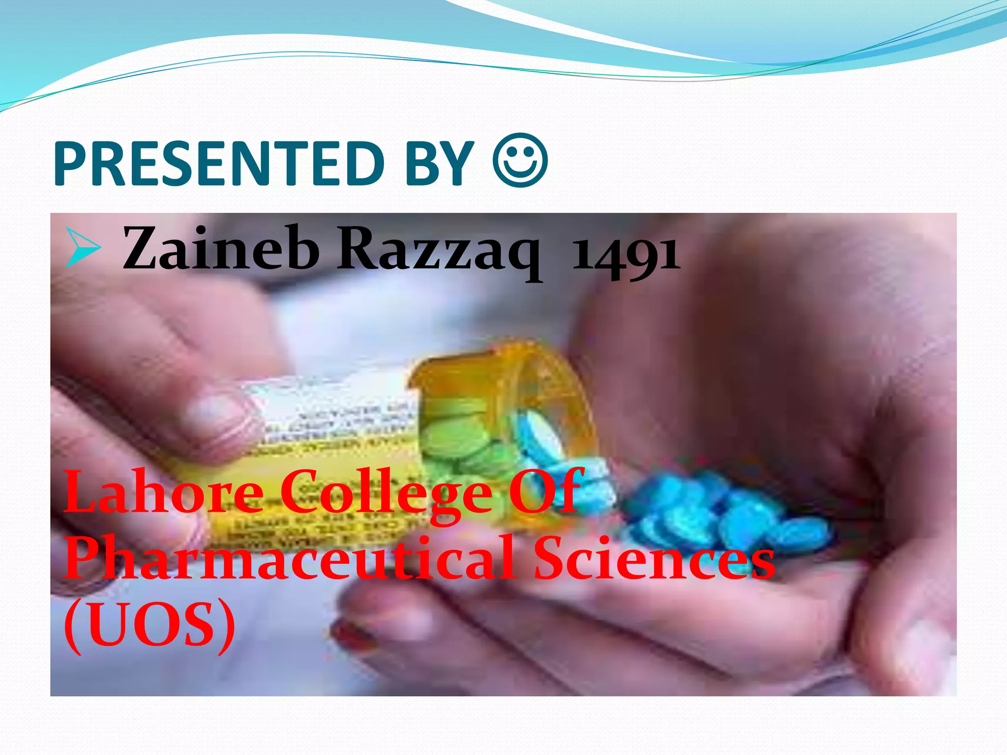PRESENTED BY 
 Zaineb Razzaq 1491
Lahore College Of
Pharmaceutical Sciences
(UOS)
 