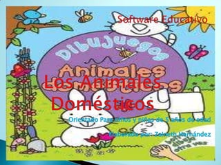Software Educativo Los Animales Domésticos Orientado Para niños y niñas de 5 años de edad Elaborado por: Zaineth Hernández 1 