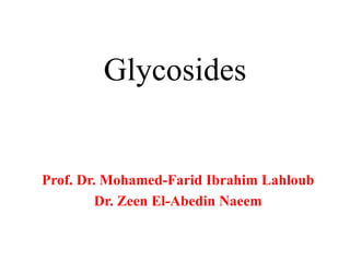 Glycosides
Prof. Dr. Mohamed-Farid Ibrahim Lahloub
Dr. Zeen El-Abedin Naeem
 